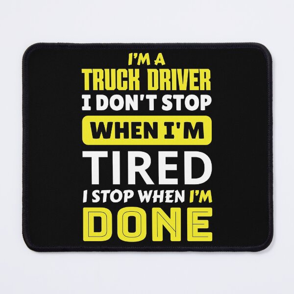 Item preview, I'm a truck driver i don't stop when i'm tired i stop when i'm done designed and sold by FurioInc.