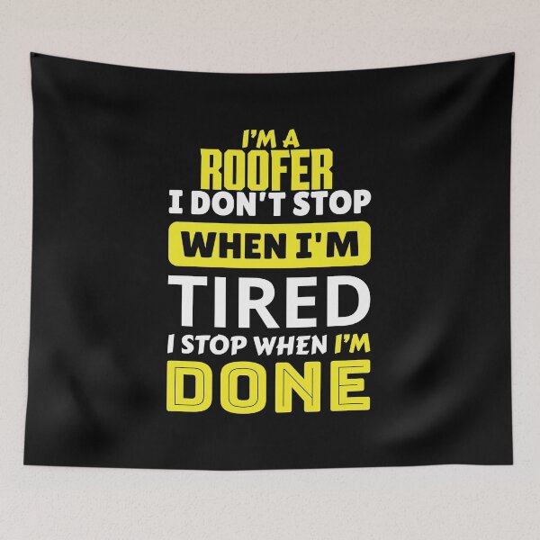 Item preview, I'm a roofer i don't stop when i'm tired i stop when i'm done designed and sold by FurioInc.