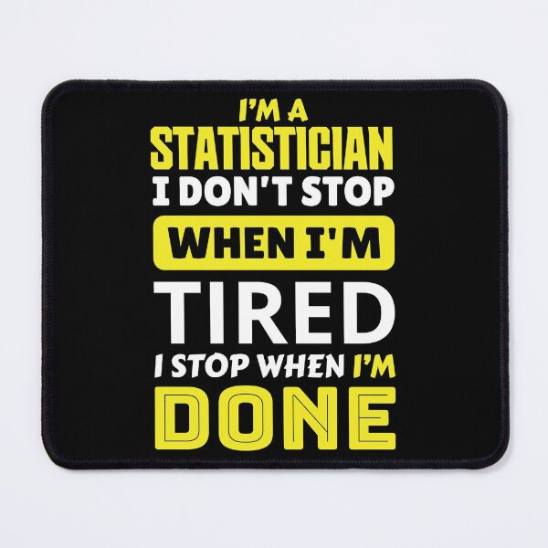 Item preview, I'm a statistician  i don't stop when i'm tired i stop when i'm done designed and sold by FurioInc.