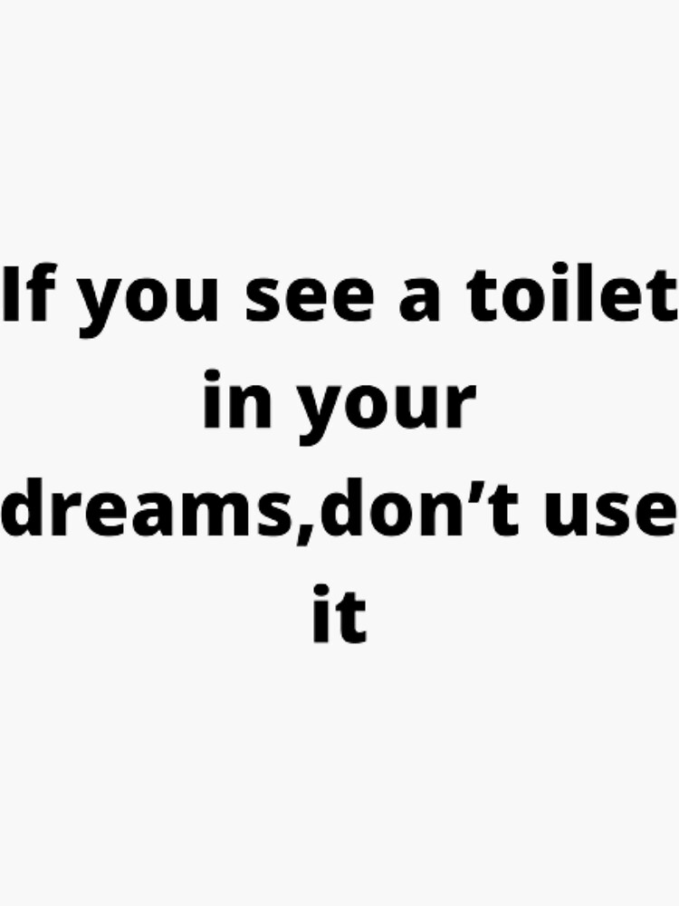 "If you see a toilet in your dreams, don’t use it." Sticker for Sale by