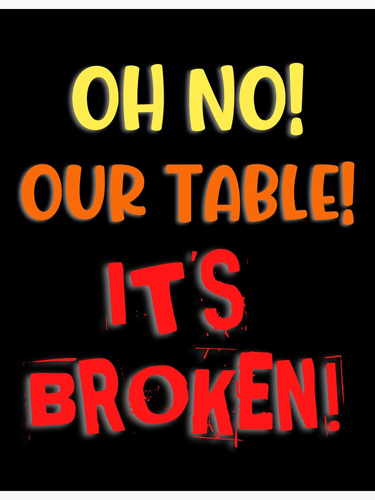 "Our Table Is Broken" Sticker for Sale by tracywilliams65 Redbubble