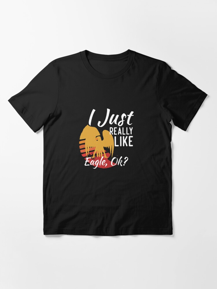 I Just Really Like Eagles Ok Shirt Funny Eagle Lover Gift T-Shirt