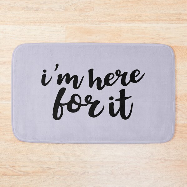 Item preview, I'm Here For It designed and sold by Amy VanMeter.