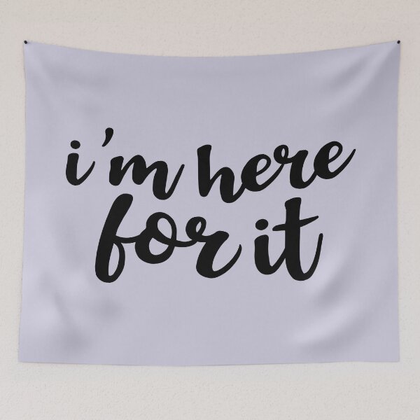 Item preview, I'm Here For It designed and sold by Amy VanMeter.