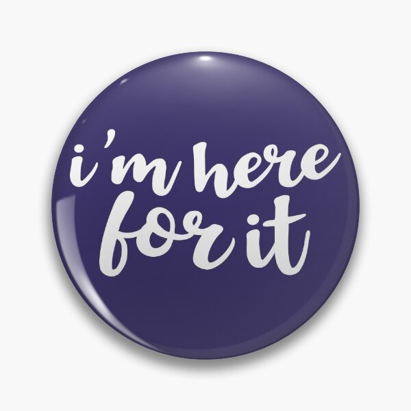 Item preview, I'm Here For It designed and sold by Amy VanMeter.