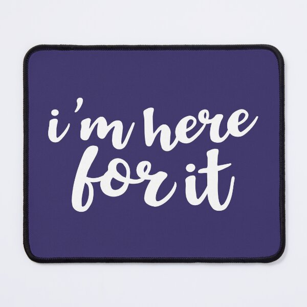 Item preview, I'm Here For It designed and sold by Amy VanMeter.