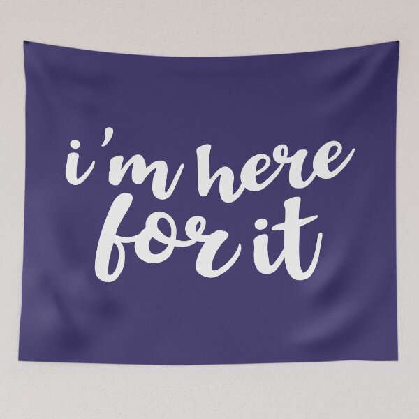 Item preview, I'm Here For It designed and sold by Amy VanMeter.