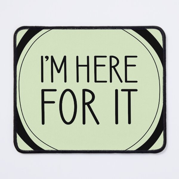 Item preview, I'm Here For It designed and sold by Amy VanMeter.
