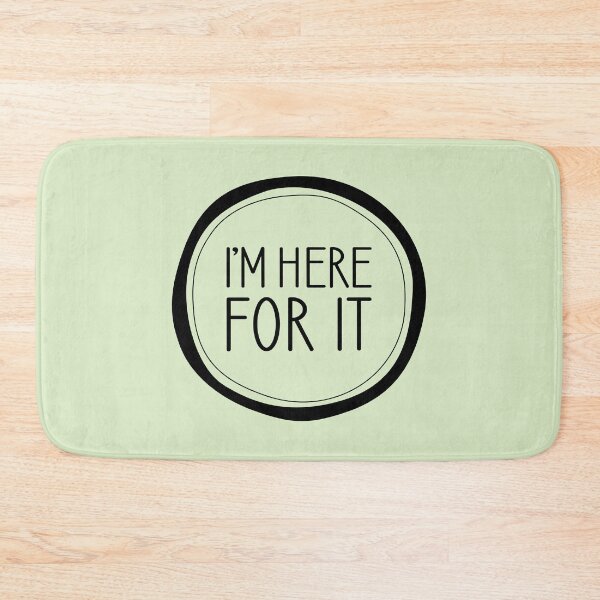 Item preview, I'm Here For It designed and sold by Amy VanMeter.