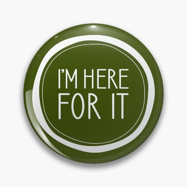 Item preview, I'm Here For It designed and sold by Amy VanMeter.