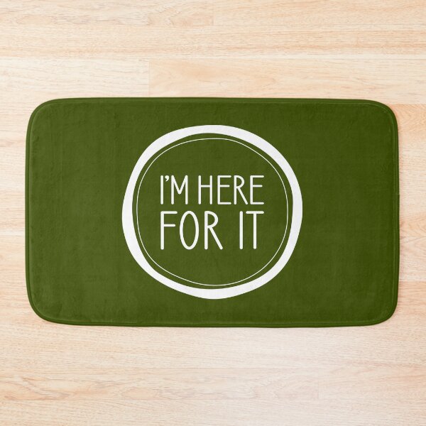 Item preview, I'm Here For It designed and sold by Amy VanMeter.
