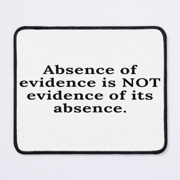 Item preview, Absence of evidence is Not evidence of its absence. designed and sold by keenikai.