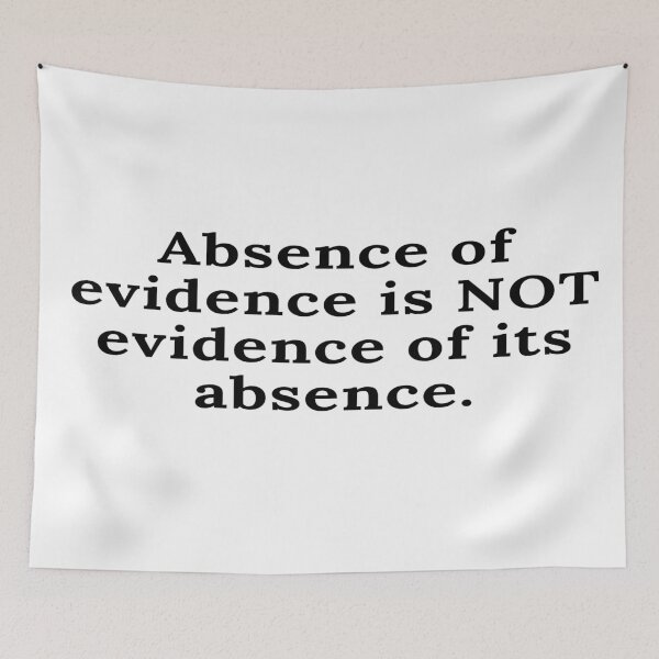 Item preview, Absence of evidence is Not evidence of its absence. designed and sold by keenikai.