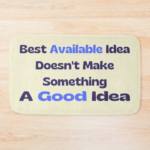 Item preview, Best Available Idea Doesn't Make Something A Good Idea designed and sold by supercomfy.