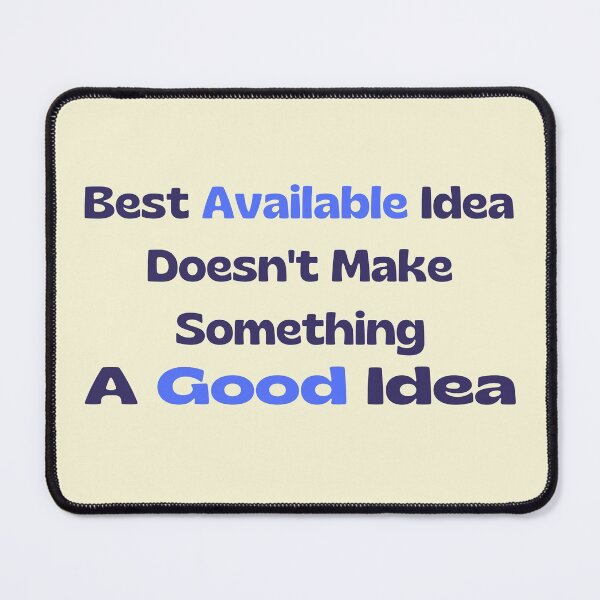 Item preview, Best Available Idea Doesn't Make Something A Good Idea designed and sold by supercomfy.