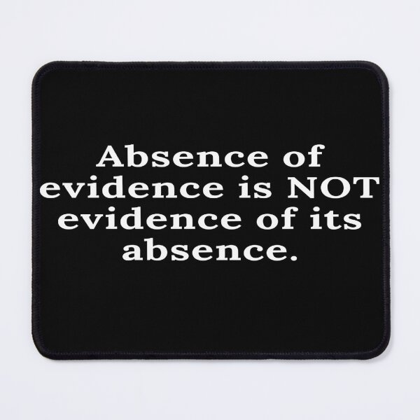 Item preview, Absence of evidence is NOT evidence of its absence designed and sold by keenikai.