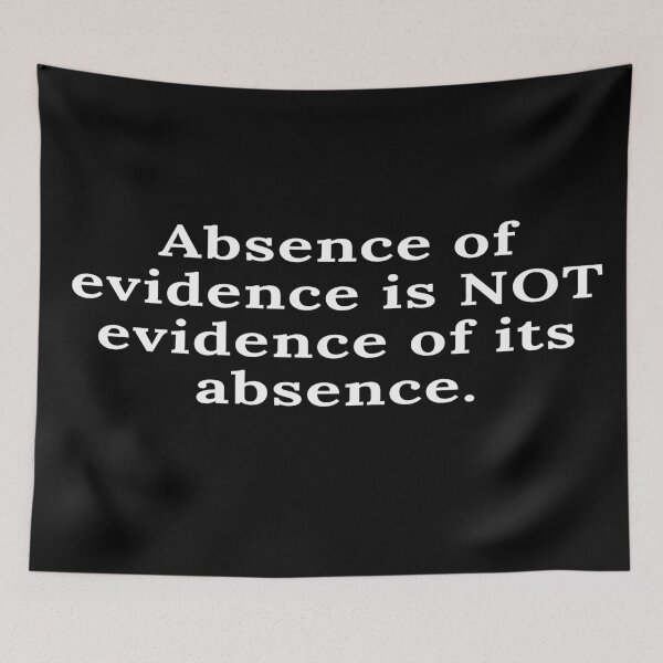 Item preview, Absence of evidence is NOT evidence of its absence designed and sold by keenikai.