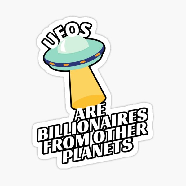 UFOs Are Billionaires From Other Planets Sticker