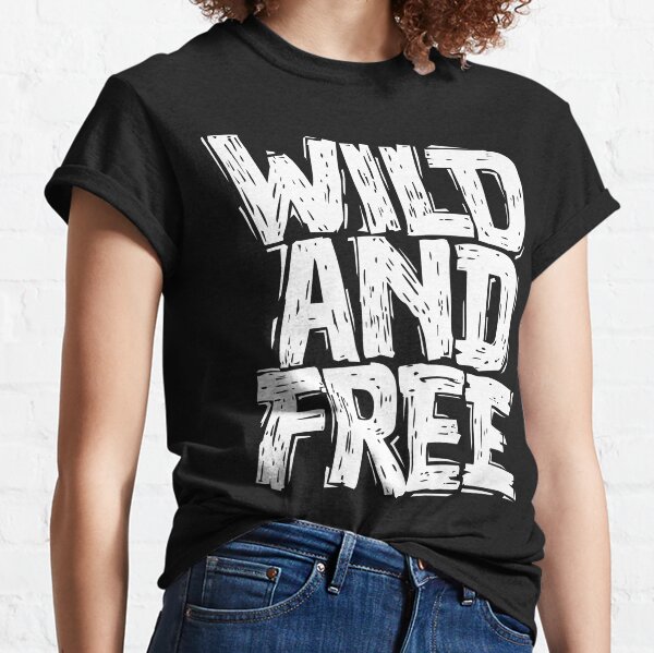 Wild and Free Quote Classic T-Shirt