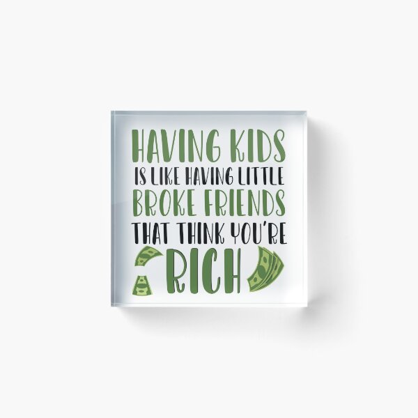 Item preview, Having Kids is like having little broke friends that think youre rich designed and sold by ErmessThiings.