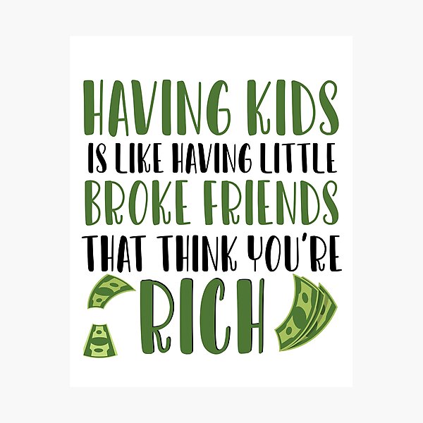 Item preview, Having Kids is like having little broke friends that think youre rich designed and sold by ErmessThiings.