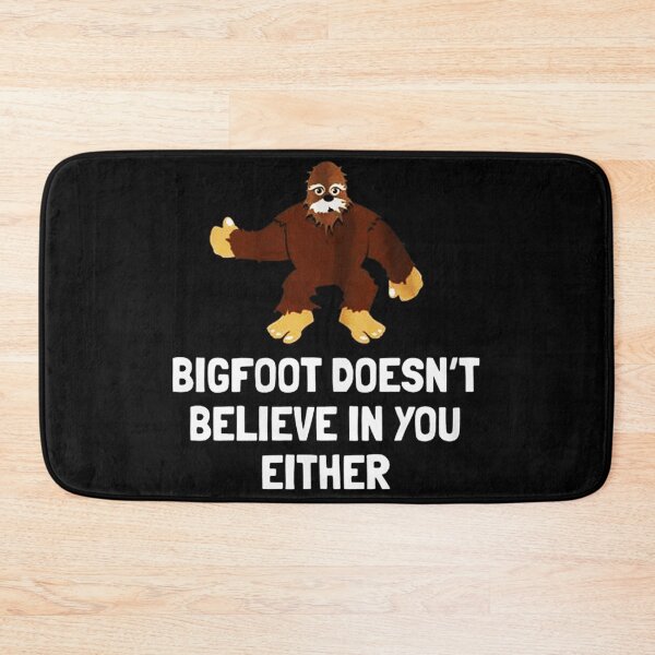 Item preview, Bigfoot Doesn't Believe In You Either designed and sold by joshfrank22.