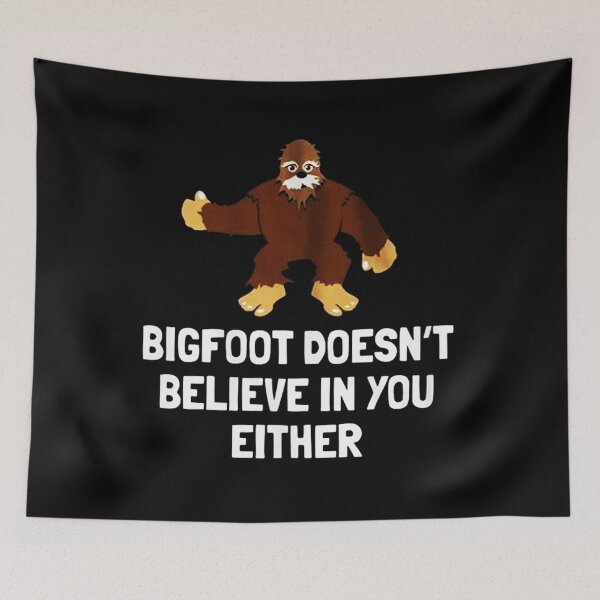 Item preview, Bigfoot Doesn't Believe In You Either designed and sold by joshfrank22.