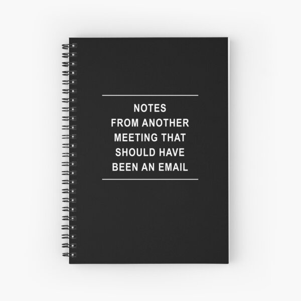 Notes From Another Meeting That Should Have Been An Email Spiral Notebook