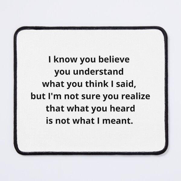 Item preview, I know you believe you understand what you think I said, but I'm not sure you realize that what you heard is not what I meant. designed and sold by Kevin de La Tour.