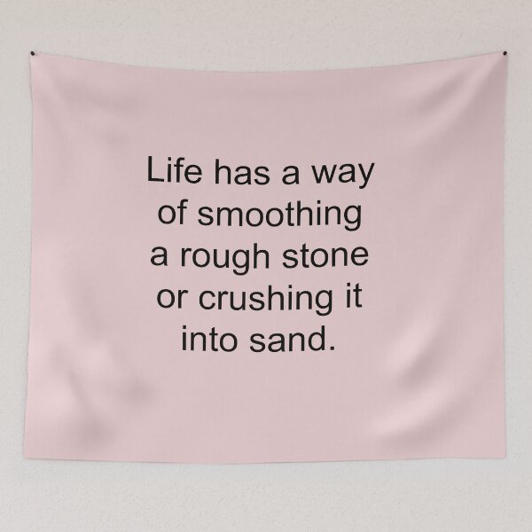 Item preview, Life has a way of smoothing a rough stone or crushing it into sand. designed and sold by SomeGuyLou.