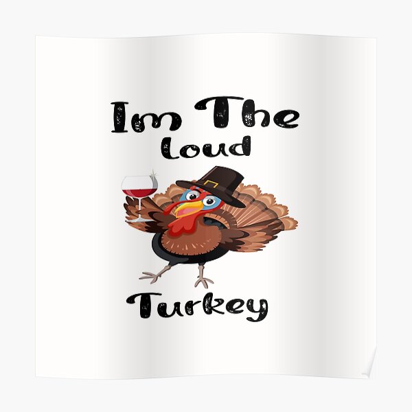 "Im The Loud Turkey" Poster for Sale by shopcup Redbubble