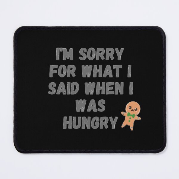 Item preview, I'm sorry for what i said when i was hungry designed and sold by vividveune.