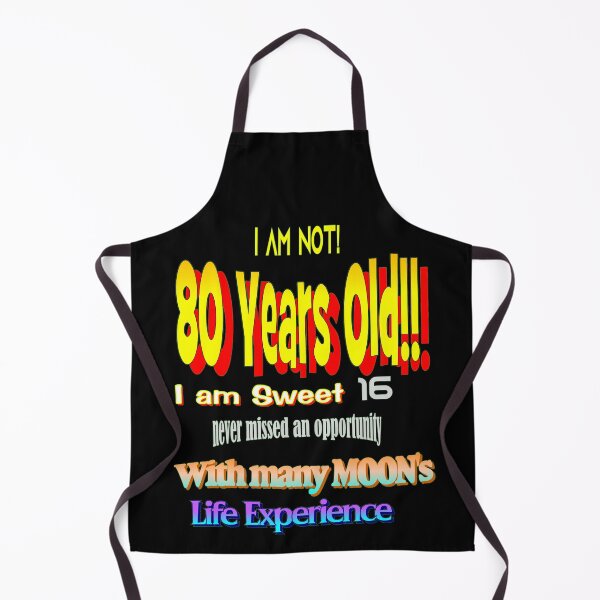 Item preview, I am Not 80 years Old! I am Sweet 16, never missed an opportunity, With many Moon's Life Experience. designed and sold by Reubens-Art.