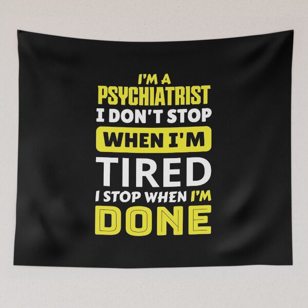 Item preview, I'm a psychiatrist i don't stop when i'm tired i stop when i'm done designed and sold by FurioInc.