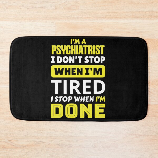 Item preview, I'm a psychiatrist i don't stop when i'm tired i stop when i'm done designed and sold by FurioInc.