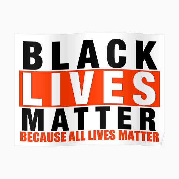 BLACK LIVES MATTER BECAUSE ALL LIVES MATTER Poster