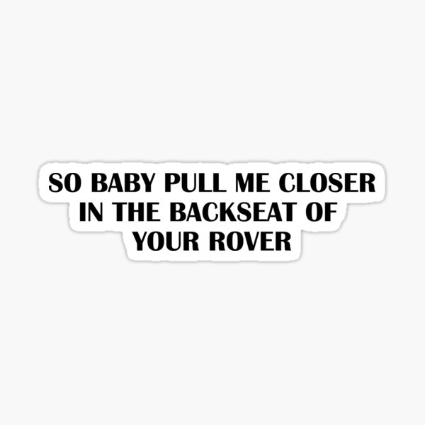 so baby pull me closer in the backseat of your river lyrics