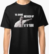 Ya Done Messed Up Aaron Classic T-Shirt