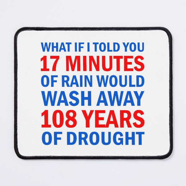 Item preview, What If I Told You 17 Minutes Of Rain Would Wash Away 108 Years Of Drought designed and sold by DAFIN.