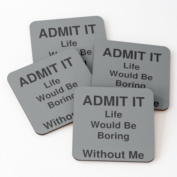 Item preview,  Admit It Life Would Be Boring Without Me  designed and sold by justbe  admirable.