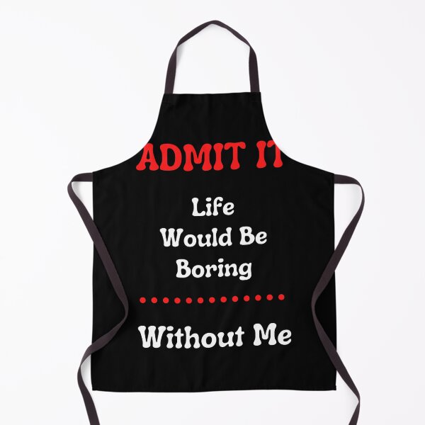 Item preview, Admit It Life Would Be Boring Without Me designed and sold by justbe admirable.