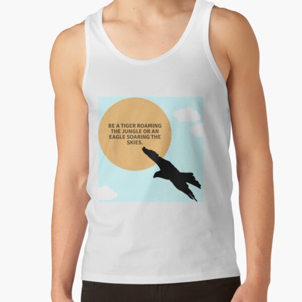 be a tiger roaming the jungle or an eagle soaring the skies. Tank Top