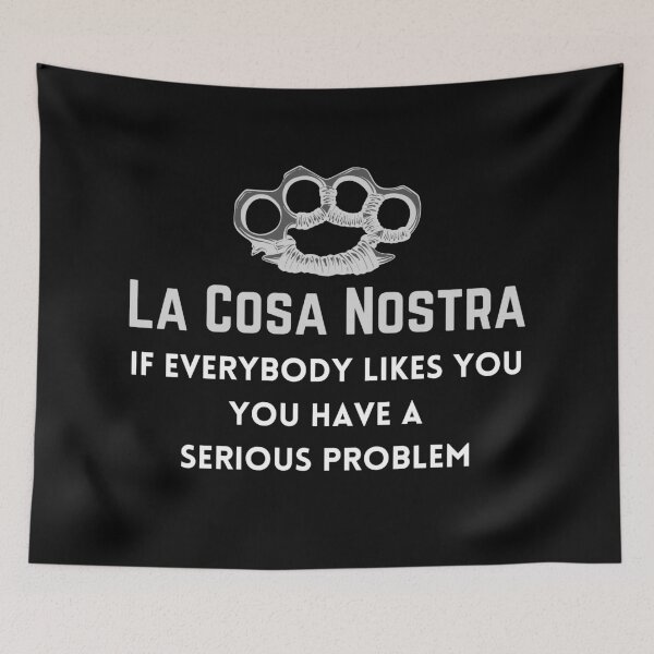 Item preview, La Cosa Nostra - If Everybody Likes You, You Have a Serious Problem designed and sold by FlyingTreg.