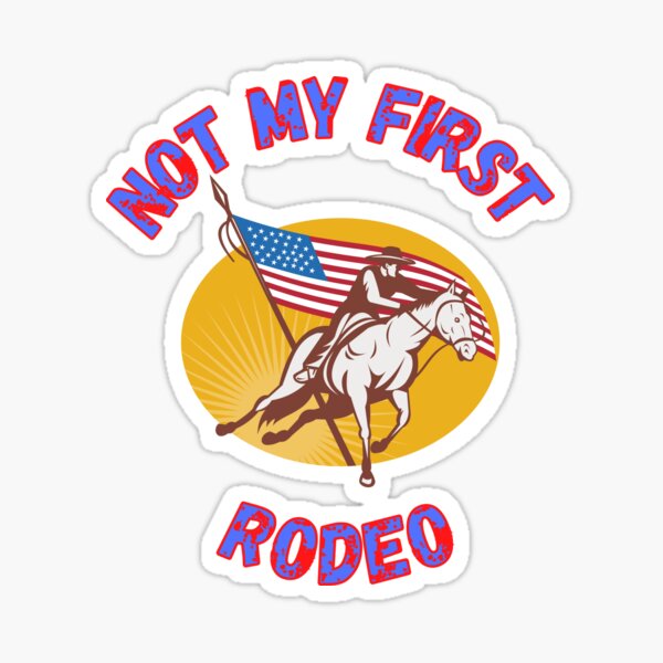 NOT MY FIRST RODEO!! Sticker