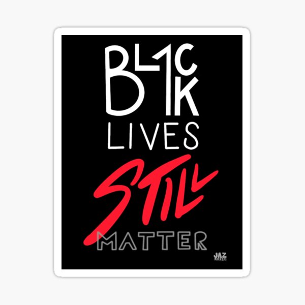 Black Lives Still Matter  Sticker