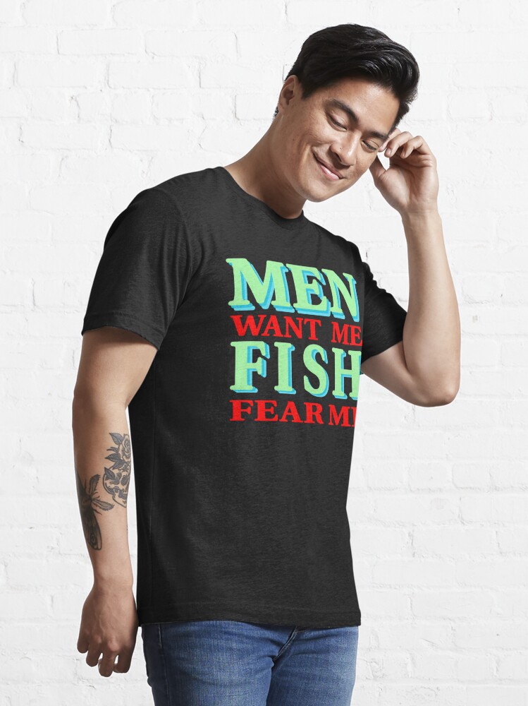 Men Want Me Fish Fear Me Essential T-Shirt for Sale by Oldroadie