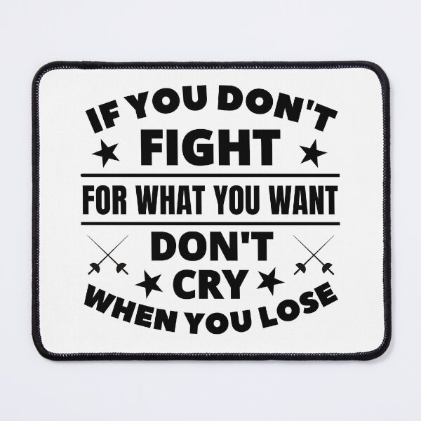 Item preview, Fencing: If you don't fight for what you want don't cry when you lose designed and sold by TheGreenGoat.