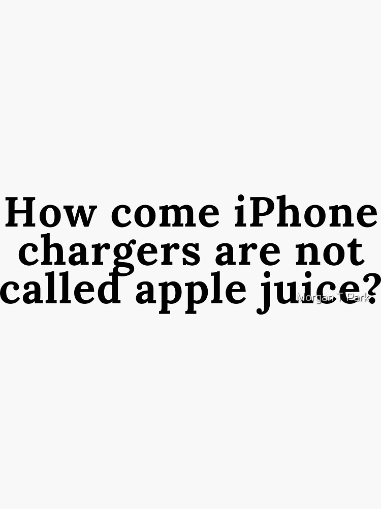 "How come iphone chargers are not called apple juice funny meme pun sacrasm" Sticker for Sale by