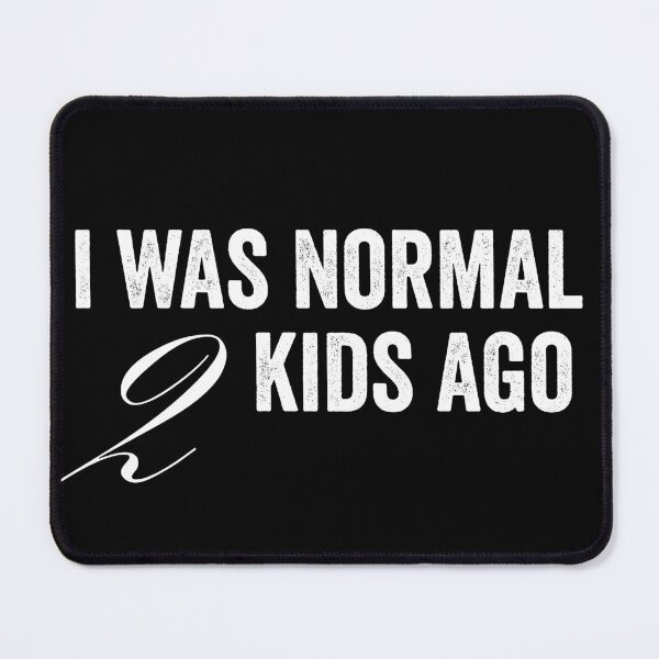 Item preview, I was normal 2 kids ago designed and sold by HorizonDesignz.