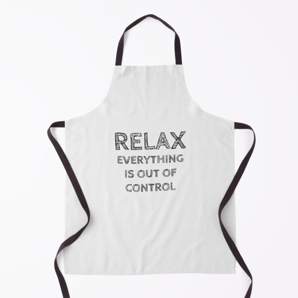 Item preview, RELAX.. EVERYTHING IS OUT OF CONTROL designed and sold by Rob Price.